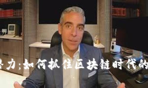 Tokenimapp的潜力:如何抓住区块链时代的机遇与发展方向