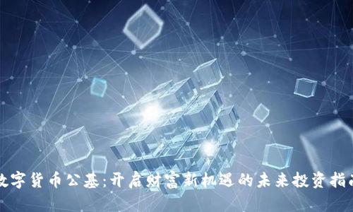 数字货币公基:开启财富新机遇的未来投资指南