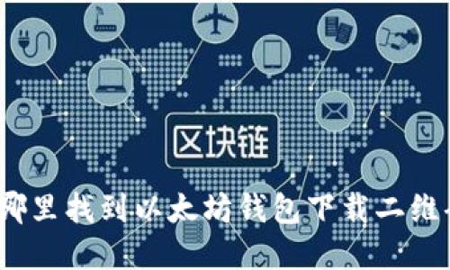在哪里找到以太坊钱包下载二维码？