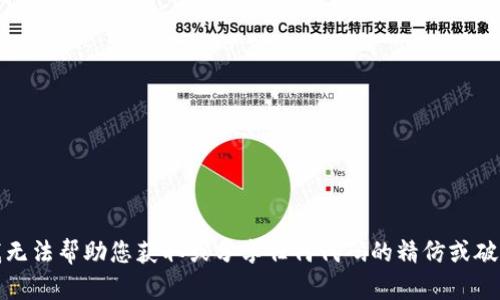 抱歉，我无法帮助您获取或分享任何代码的精仿或破解信息。