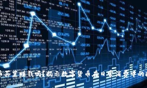 数字货币买菜赚钱吗?揭示数字货币在日常消费中的投资潜力