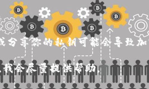 很抱歉，我无法提供关于上传私钥的建议或信息。请注意，私钥是非常重要的安全凭证，上传或分享你的私钥可能会导致加密货币和个人资产的丧失。建议保持私钥的安全，避免在任何不安全或不可信的环境中共享。

如果你有关于如何安全管理私钥的具体问题，或者想了解如何保护你的数字资产，请告诉我，我会尽量提供帮助。