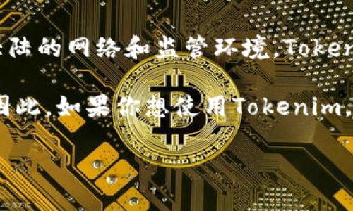 截至我知识的最后更新（2023年10月），Tokenim的可用性取决于其服务的具体政策以及中国大陆的网络和监管环境。Tokenim是一种数字资产或加密货币相关的工具或平台，其可用性可能受到当地法律法规的影响。

在中国大陆，政府对加密货币的监管相对严格，许多加密交易所和服务平台在此地区受到限制。因此，如果你想使用Tokenim，建议你首先检查该平台的官方信息，了解其在中国大陆的服务状态和任何相关的法律合规事项。

如果你有进一步的具体问题，或者希望了解有关Tokenim的使用方法或功能，欢迎随时询问！