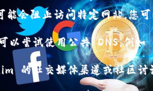 如果您无法访问 Tokenim 的官方网站，可能是由于以下几个原因：

1. **网络问题**：请检查您的网络连接，确保您的互联网正常工作。您可以尝试访问其他网站。

2. **网站维护**：Tokenim 可能正在进行维护或更新。您可以稍后再试访问。

3. **地域限制**：某些网站可能在特定地区受到限制。您可以考虑使用 VPN 来访问该网站。

4. **浏览器设置**：有时候，浏览器的设置或扩展程序可能会阻止访问特定网站。您可以尝试使用不同的浏览器，或者在隐私模式下打开网站。

5. **DNS 问题**：可能是您的 DNS 设置出现问题。您可以尝试使用公共 DNS，例如 Google 的 8.8.8.8 或 Cloudflare 的 1.1.1.1。

如果上述方法都无法解决问题，您可以尝试搜索 Tokenim 的社交媒体渠道或社区讨论来获取最新动态和信息。