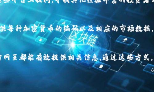 数字货币编码通常指的是每种数字货币的唯一标识符，例如比特币的编码是“BTC”，以太坊的编码是“ETH”。如果你想查找某种数字货币的编码，可以通过以下几种方式：

1. 加密货币交易所
许多数字货币交易所都会列出所有可交易的加密货币及其对应的编码。例如，币安（Binance）、火币（Huobi）和Coinbase等知名交易所都提供这样的信息。用户只需在交易所的网站或应用中搜索所需的货币名称即可找到其编码。

2. 加密货币市场网站
一些专门提供加密货币信息的网站，如CoinMarketCap和CoinGecko，也会详细列出各种数字货币的编码、实时价格、市场价值和交易量。这些网站不仅信息丰富，而且界面友好，用户可轻松查找所需信息。

3. 区块链浏览器
区块链浏览器是一种工具，可以让用户查看区块链上的所有交易信息。有些区块链浏览器，如Etherscan（以太坊）和Blockchain.com（比特币），可以直接查询相关数字货币的详细信息，包括其编码。

4. 官方项目网站
每种主流加密货币通常都会有其官方项目网站，该网站上会包含该货币的详细信息，包括名称、编码、介绍及其技术特点。查找的方式简单直接，用户只需在搜索引擎中搜索对应的数字货币名称即可找到官方网站。

5. 加密货币社区和论坛
加入加密货币的社区和论坛（如Reddit、Bitcointalk等）也是获取信息的一种方式。用户可以在这些平台上提问，寻找其他经验丰富的投资者分享他们的知识。

6. 移动应用程序
现在市面上有许多移动应用程序专门用于跟踪和管理数字货币的投资。这些应用程序通常会提供每种加密货币的编码以及相应的市场数据，方便用户随时查阅。

总结
想要了解数字货币的编码，用户可以借助多种途径。例如，交易所、市场网站、区块链浏览器和官方网页都能有效提供相关信息。通过这些方式，用户可以方便地找到自己关心的数字货币的编码，帮助他们在数字货币市场中做出更好的决策。

希望这些信息能帮助到你！如果还有其他问题，欢迎随时问我。