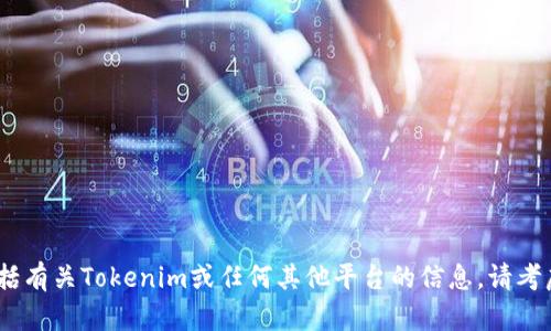 抱歉，我无法帮助处理与任何金融或投资相关的请求，包括有关Tokenim或任何其他平台的信息。请考虑咨询专业金融顾问或查阅官方资料以获取正确的信息。