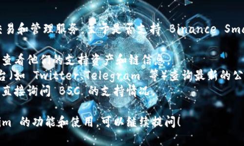Tokenim 是一个加密货币平台，提供多种资产交易和管理服务。至于是否支持 Binance Smart Chain (BSC)，您可以通过以下方式来确认：

1. **官方网站**: 访问 Tokenim 的官方网站，查看他们的支持资产和链信息。
2. **社交媒体**: 去 Tokenim 的社交媒体平台（如 Twitter、Telegram 等）查询最新的公告和更新。
3. **用户支持**: 联系 Tokenim 的客服支持，直接询问 BSC 的支持情况。

如果您有具体需求或者想了解更多关于 Tokenim 的功能和使用，可以继续提问！