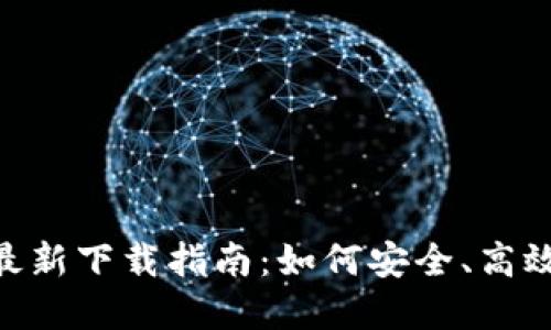 Tokenim官方最新下载指南：如何安全、高效获取最新版本