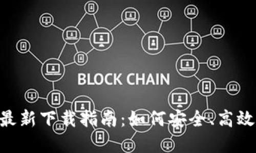 Tokenim官方最新下载指南：如何安全、高效获取最新版本