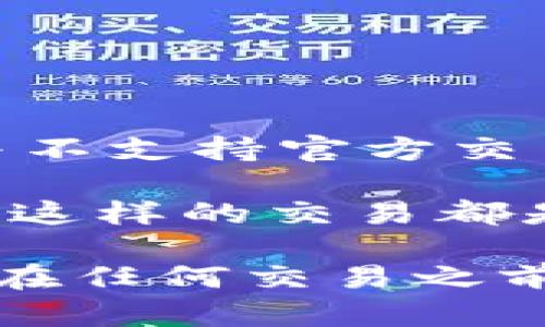 Tokenim 是一个区块链技术平台，主要致力于数字资产和加密货币的交易与流通。就其功能而言，Tokenim 本身并不支持官方交易假币或任何形式的法币或加密资产的非法交易。任何涉及假币的交易都是违法的，可能会导致重大的法律后果。

如果你提到的“假币”是指非法制造的货币，或者是未经过正规渠道发行的加密货币，那么在任何合法的平台上进行这样的交易都是禁止的。无论是使用 Tokenim 还是其他任何交易平台，交易假币或任何形式的欺诈性活动都是完全不可接受的。

假如你对 Tokenim 的功能感兴趣，建议深入了解其支持的项目、合规性以及它如何保障用户的交易安全。同时，请在任何交易之前确保遵循法律法规，避免参与任何形式的非法活动。