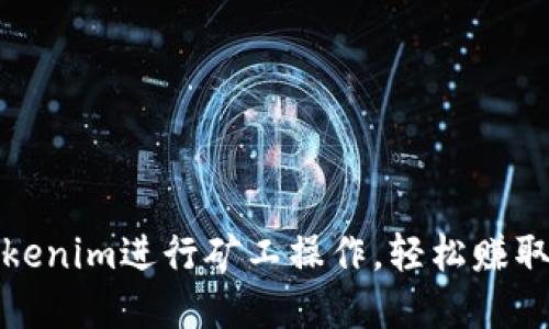 通过在Tokenim进行矿工操作，轻松赚取稳定收益