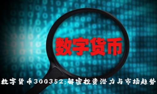 数字货币300352：解密投资潜力与市场趋势