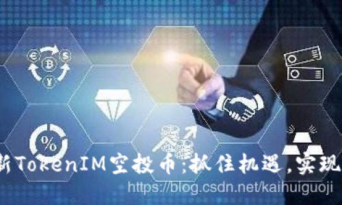 2023最新TokenIM空投币：抓住机遇，实现投资增值