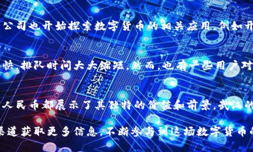 在武汉，数字货币的应用正在逐渐兴起。近年来，随着区块链技术的发展和数字人民币（即央行数字货币）的推广，武汉市民也开始关注和体验数字货币的相关服务和产品。以下是关于武汉能否使用数字货币的详细介绍。

数字货币的基本概念
数字货币是以数字形式存在的货币，通常依赖于区块链等科技。数字人民币是由中国人民银行发行的法定货币，是数字货币的一种，也是目前国内推广力度最大的数字资产。相比传统纸币，数字人民币更便捷，交易也更加安全。

武汉的数字货币推广情况
武汉作为中国的一座大城市，在数字人民币的推广上并没有落后。自2020年起，武汉市开始试点数字人民币的应用。尤其在一些重点区域和特定行业，市民可以通过手机钱包等方式进行数字货币的交易。

如何使用数字人民币
用户需要先下载相应的数字人民币应用，例如“数字人民币”APP。注册账号后，用户可以在银行柜台或线上渠道进行账户充值。充值后，用户便可以使用数字人民币进行日常的消费和支付。
在武汉，许多商家已经支持数字人民币支付，包括餐饮、交通和购物等行业。市民在使用时，只需扫描商家的二维码或提供自己的二维码进行交易。

数字货币的优势
数字货币有许多显著的优势。首先，它提高了交易的便捷性，用户可以随时随地进行转账和支付。其次，数字人民币采用国家发行，安全性高，减少了伪造的风险。此外，数字货币的交易记录透明，可以有效防范洗钱等非法行为。最后，数字人民币可以促进金融普惠，使更多人享受到金融服务。

武汉未来的数字货币发展趋势
预计未来武汉的数字货币应用将更加广泛。政府和金融机构将加大对数字人民币的推广力度。此外，不少大企业和互联网公司也开始探索数字货币的相关应用，例如开始提供数字货币支付的网购平台。可以预见，随着数字人民币的不断和推广，武汉将在数字化货币领域走在前列。

用户对数字货币的反馈
许多武汉市民在使用数字人民币后表示，交易非常方便，尤其是在超市和快餐店购物时。他们觉得数字货币的支付速度很快，排队时间大大缩短。然而，也有一些用户对如何充值、使用以及安全性有些疑虑。对此，相关部门正在加强宣传和服务，以提高公众对数字人民币的认知和信任度。

总结
总体而言，武汉在数字货币的推广和应用方面已经迈出了重要一步。无论是从用户的日常生活还是商业的运作来看，数字人民币都展示了其独特的价值和前景。武汉的市民若希望加入数字货币的行列，可以积极关注相关的应用和政策，从而享受到数字经济带来的便利。

基于以上内容，我们可以得出结论：武汉能用数字货币，并且这个趋势将持续发展。看好数字人民币的用户可以通过相关渠道获取更多信息，不断参与到这场数字货币的浪潮中，为自己的生活增添更多的便利。