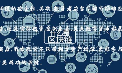 昊天数字货币：揭秘其带给投资者的丰厚回报与未来趋势
数字货币, 投资, 回报, 趋势/guanjianci

引言：数字货币的崛起
在当今数字化迅速发展的时代，数字货币作为一种全新的资产类别，逐渐成为投资者关注的焦点。尤其是昊天数字货币，以其独特的优势和潜在的高回报，吸引了越来越多的目光。本文将深入探讨昊天数字货币带来的具体成果，从投资的角度分析其价值和未来趋势。

什么是昊天数字货币？
昊天数字货币是一种基于区块链技术的加密货币。它不仅具备传统货币的功能，还引入了创新的技术解决方案，以提高交易的安全性和效率。其背后的团队由多位区块链专家和金融分析师组成，致力于为用户提供一个安全、透明且高效的交易平台。

昊天数字货币的技术优势
昊天数字货币的技术架构采用了先进的分布式账本技术。每一笔交易都被记录在一个不可篡改的账本上，这大大提高了安全性。此外，昊天数字货币还采用了智能合约技术。这种技术可以自动执行合约条款，减少人为干预，确保了交易的公正性和透明性。

使用昊天数字货币的优势
投资昊天数字货币有几个显著优势。首先，它的交易费用相对较低。这对于频繁交易的投资者来说，能够有效节省成本。其次，昊天数字货币的流动性较高，用户可以快速转让或兑换。此外，昊天数字货币的全球范围应用使得其具有广阔的市场潜力。

投资回报的现实案例
许多早期投资者通过昊天数字货币实现了可观的收益。例如，某投资者在货币刚推出时购买了大额的昊天币。随着市场的认可与需求的增加，其投资价值在短短几个月内实现了翻倍。这一案例无疑向潜在的投资者展示了昊天数字货币的投资潜力。

市场趋势分析
在未来几年，昊天数字货币有可能会迎来更大的发展机遇。随着越来越多的企业和商家接受数字货币作为支付方式，昊天数字货币的实际应用场景将不断扩大。同时，全球对于数字资产监管的完善也为其健康发展创造了良好的环境。投资者在把握这些趋势时，可以通过不断学习和关注市场动态来自己的投资策略。

如何安全投资昊天数字货币
虽然昊天数字货币有其独特的优势，但安全投资始终是投资者关心的问题。首先，建议投资者选择正规的交易平台进行买卖，确保交易环境的安全性。其次，投资者应当了解市场动态和技术分析，以做出明智的交易决定。此外，合理分配投资比例，不要将所有资金投入单一数字货币，能够有效降低风险。

总结：昊天数字货币的未来
综上所述，昊天数字货币作为一种具有高潜力的数字资产，给投资者带来了可观的回报和未来的发展前景。无论是从技术优势、市场趋势，还是实际投资案例来看，昊天数字货币都展现出强大的生命力。对于希望在数字货币领域寻找新机会的投资者来说，昊天数字货币值得关注。

后记：个人的投资体验
作为一名数字货币的投资者，我亲身体验了昊天数字货币带来的变化。记得最初接触到它时，还是出于对数字货币的好奇。经过深入了解后，我发现它不仅有利于资产增值，更能参与到未来科技发展的浪潮中。这不仅是一种投资，更是一种对未来的期待。

希望本文能为阅读者提供有价值的信息，帮助他们更好地理解昊天数字货币及其潜在的投资机会。无论选择如何，深入研究和理性投资是成功的关键。