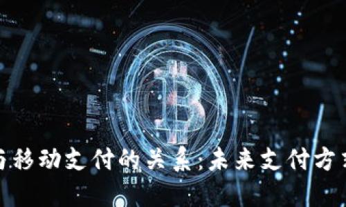 数字货币与移动支付的关系：未来支付方式的新趋势
