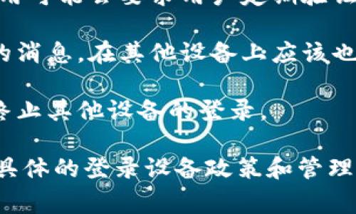 TokenIM 是一个即时通讯软件，通常用于企业或团队的沟通和协作。关于 TokenIM 可登录设备的数量，这通常取决于该软件的具体使用政策和版本设置。

一般来说，大多数即时通讯软件都允许用户在多个设备上登录，但可能会有一些限制，例如：

1. **设备数量限制**：一些平台可能限制同一账户同时在多少个设备上在线，例如3个或5个设备。
  
2. **安全性考虑**：当用户在多台设备上使用同一账户时，安全性可能会受到影响。因此，某些应用可能会要求用户定期验证身份，或在新的设备上登录时进行额外的安全检查。

3. **同步功能**：在多个设备上使用时，消息和通知通常会同步。这意味着你在一个设备上阅读的消息，在其他设备上应该也会标记为已读。

4. **账户管理**：如果您的账户被其他设备访问，某些平台会提供账户管理功能，允许您查看并终止其他设备的登录。

要获取关于 TokenIM 的最准确的信息，建议您查阅 TokenIM 的官方网站或帮助中心，了解其具体的登录设备政策和管理方式。如果您有具体的需求或面对某个问题，您也可以直接联系 TokenIM 的客服团队获取帮助。