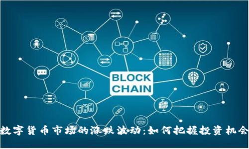数字货币市场的涨跌波动：如何把握投资机会