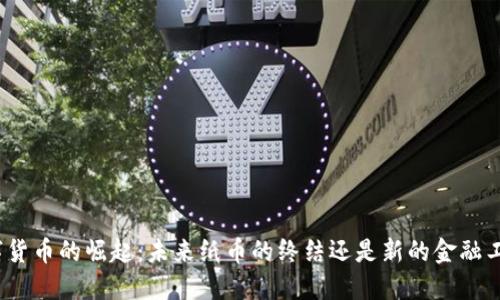 数字货币的崛起：未来纸币的终结还是新的金融工具？