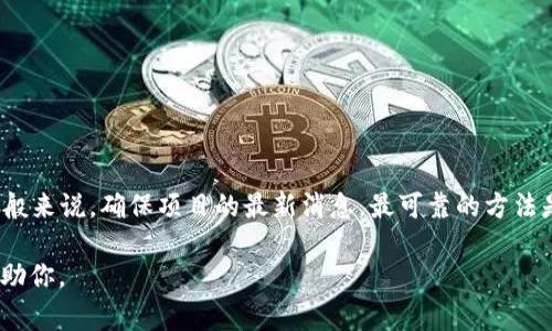 截至我最后的知识更新（2023年10月），Tokenim是一个相对较新的项目，可能在持续开发中。一般来说，确保项目的最新消息，最可靠的方法是访问其官方网站或官方社交媒体平台。这些平台通常会提供有关下载、功能和更新的最新信息。

如果你有特定的需求或想了解Tokenim的功能与使用方式，欢迎提供更多详细信息，我会尽力帮助你。