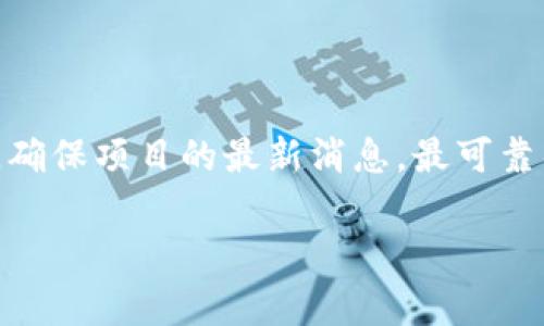 截至我最后的知识更新（2023年10月），Tokenim是一个相对较新的项目，可能在持续开发中。一般来说，确保项目的最新消息，最可靠的方法是访问其官方网站或官方社交媒体平台。这些平台通常会提供有关下载、功能和更新的最新信息。

如果你有特定的需求或想了解Tokenim的功能与使用方式，欢迎提供更多详细信息，我会尽力帮助你。