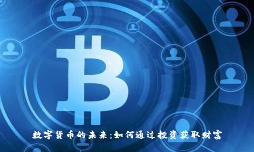 数字货币的未来：如何通过投资获取财富