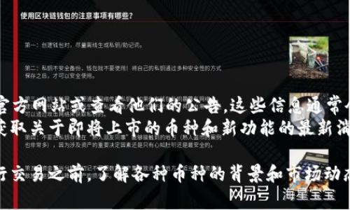 Tokenim 是一个去中心化的交易平台，通常支持多种类型的加密货币。以下是一些可能可以在 Tokenim 上交易的币种，具体可能会因平台的更新而有所不同：

主流加密货币
这些币种通常在大多数交易平台上都可以找到。
ul
    li比特币 (BTC)/li
    li以太坊 (ETH)/li
    li瑞波币 (XRP)/li
    li莱特币 (LTC)/li
/ul

中小市值币
一些具有潜在增长空间的中小市值加密货币也可能在 Tokenim 上上市。
ul
    liChainlink (LINK)/li
    li波卡 (DOT)/li
    li美元币 (USDC)/li
    li柴犬币 (SHIB)/li
/ul

去中心化金融 (DeFi) 代币
随着 DeFi 的兴起，许多相关项目的代币也逐渐流行。
ul
    liUniswap (UNI)/li
    liAave (AAVE)/li
    liSushiSwap (SUSHI)/li
    liYearn Finance (YFI)/li
/ul

NFT 相关代币
Tokenim 可能也支持一些与非同质化代币 (NFT) 相关的代币。
ul
    liFlow (FLOW)/li
    liTezos (XTZ)/li
    liChiliz (CHZ)/li
    liAxie Infinity (AXS)/li
/ul

如何确认支持的币种
要确认 Tokenim 当前支持的具体币种，建议访问他们的官方网站或查看他们的公告。这些信息通常会在平台的“市场”或“交易对”部分列出。
此外，留意平台的社交媒体渠道、论坛和社区讨论区，可以获取关于即将上市的币种和新功能的最新消息。

请注意，交易加密货币存在风险，投资者应谨慎对待。在进行交易之前，了解各种币种的背景和市场动态是非常重要的。