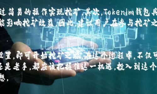   如何高效办理Tokenim钱包挖矿，获取更多收益 / 
 guanjianci Tokenim, 钱包挖矿, 数字货币, 区块链技术 /guanjianci 

什么是Tokenim钱包？
Tokenim钱包是一种数字资产管理工具。它允许用户存储、发送、接收各种加密货币。近年来，随着区块链技术的发展，Tokenim钱包逐渐受到欢迎。它的安全性和用户友好界面，使得新手与老用户都能够轻松上手。

为何选择Tokenim钱包挖矿？
挖矿是获取数字货币的重要方式之一。通过Tokenim钱包挖矿，用户不仅能够赚取币种，还能够参与到区块链网络的维护中。这种方式不仅具有投资的价值，还是一种参与数字经济的积极行为。

Tokenim钱包挖矿的基础知识
在深入挖矿之前，我们需要明确一些基本概念。挖矿的本质是通过计算机解决复杂的数学问题，从而验证区块链交易。这一过程需要大量的计算能力。相应的，成功挖矿后，用户将获得一定数量的数字货币奖励。

如何注册Tokenim钱包？
首先，用户需要前往Tokenim官方网站。点击注册按钮，填写相应的个人信息。这通常包括邮箱、密码和一些安全问题的答案。注意，密码需要设置得足够复杂，以确保安全。
注册后，用户需要验证邮箱。打开邮箱，点击系统发来的验证链接。完成后，用户的Tokenim钱包即已注册成功。

安全设置的重要性
为了确保Tokenim钱包的安全，用户需要进行安全设置。开启两步验证功能，这是保护账户的有效手段。在进行资金交易时，系统会要求用户输入动态验证码。这一措施可以有效防止未授权的访问。

如何进行挖矿？
注册完成后，你可以开始挖矿。首先需要了解Tokenim支持的挖矿模式。目前，Tokenim主要支持典型的PoW（工作量证明）和PoS（权益证明）两种挖矿方式。
如果你选择PoW挖矿，你需要准备高性能的计算机设备。根据不同币种的算法，配置合适的矿机。此外，下载并安装挖矿软件，通过账户连接Tokenim钱包，设定挖矿参数。
相较于PoW，PoS挖矿则相对简单。用户需要将一定数量的数字货币存放在钱包中，系统会自动为用户提供挖矿收益。这对于低技术用户而言，是一种方便的选择。

挖矿收益的计算
不同挖矿方式的收益计算有所不同。通常情况下，PoW挖矿的收益受网络算力、矿池费用等多种因素影响。而PoS挖矿的收益则更多与存放资产的数量及网络状态有关。在选择挖矿方式时，用户应根据自身的条件做出合理的选择。

挖矿后的资产管理
一旦用户成功挖矿，获得的数字资产需要合理管理。Tokenim钱包提供了便捷的管理界面，用户可以随时查看账户余额和资产变动情况。
此外，定期关注市场动态也是至关重要的。数字货币市场价格波动性大，抓住合适的时机进行交易，可以有效提高投资回报。

 Tokenim挖矿的优势与风险
Tokenim钱包挖矿的优势显而易见。首先，技术门槛较低，用户即使没有技术背景，依然能够通过简易的操作实现挖矿。其次，Tokenim钱包具备高安全性，能有效保护用户的资产。此外，用户还能够享有Tokenim平台的独特优惠与活动。
当然，挖矿也存在一定风险。比如市场价格波动可能导致资产贬值。技术故障或网络问题也可能影响挖矿效益。因此，建议用户在参与挖矿之前，进行充分的市场研究与技术了解。

总结与展望
总的来说，Tokenim钱包的挖矿过程相对简单而高效。用户只需经过简单的注册、配置和安全设置，即可开始挖矿之旅。在这个过程中，不仅可以获取稳定的收益，还有助于理解和参与数字经济。
未来，随着区块链技术的进一步发展与普及，Tokenim钱包挖矿的前景依然广阔。无论是新手还是老手，都应该把握住这一机遇，投入到这个充满潜力的领域中去。
希望以上信息能够帮助有兴趣的用户顺利办理Tokenim钱包挖矿，并实现他们的财富增值梦想。