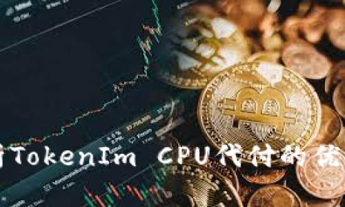 全面解析TokenIm CPU代付的优势与应用