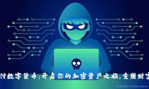 易币付数字货币:开启你的加密资产之旅,重塑财富未来