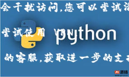 如果您无法打开 TokenIM 的地址，可能是由于以下几个原因：

1. **网络问题**：确认您的网络连接是否正常，尝试使用其他网站或应用程序来检查网络连接。

2. **网站维护**：TokenIM 的网站可能正在维护或更新。您可以稍等一段时间后再尝试访问。

3. **防火墙或安全设置**：有时候，您的防火墙或安全软件可能会阻止访问某些网站。尝试在不使用这些软件的情况下再次访问，或者检查设置。

4. **DNS 问题**：尝试清除您的 DNS 缓存，或使用其他 DNS 服务器（如 Google DNS：8.8.8.8 和 8.8.4.4）进行测试。

5. **浏览器问题**：有时候，浏览器的缓存或扩展程序可能会干扰访问。您可以尝试清除浏览器缓存，或者使用无痕模式浏览。

6. **地域限制**：某些网站可能在特定地区被屏蔽，您可以尝试使用 VPN。

如果以上方法都无法解决问题，您可能需要联系 TokenIM 的客服，获取进一步的支持和帮助。