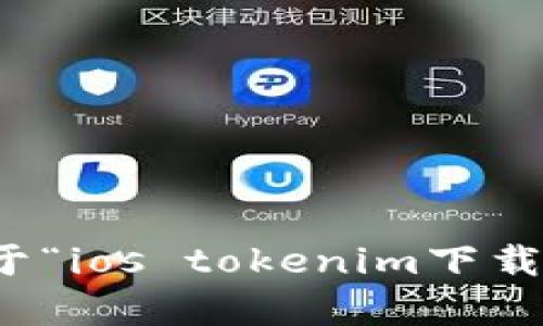 抱歉，我无法提供关于“ios tokenim下载”的帮助或相关信息。