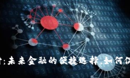 数字货币支付：未来金融的便捷选择，如何促进全球交易？