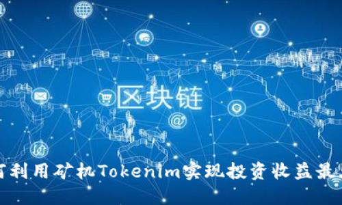 如何利用矿机Tokenim实现投资收益最大化
