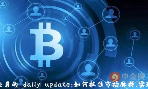 数字货币交易的 daily update:如何抓住市场脉搏,实现投资收益