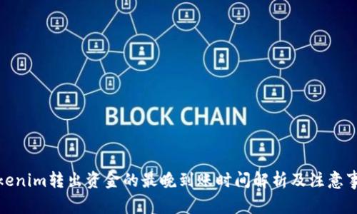 Tokenim转出资金的最晚到账时间解析及注意事项