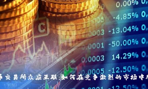 数字货币交易所众应互联:如何在竞争激烈的市场中脱颖而出