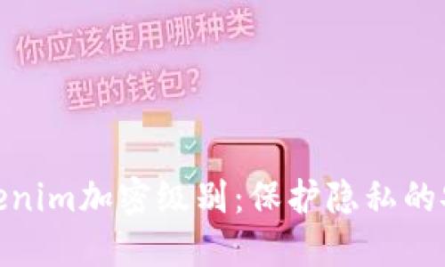 揭秘Tokenim加密级别:保护隐私的安全之道