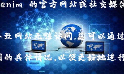 如果您无法打开 Tokenim，可以尝试以下几个步骤来解决问题：

1. **检查网络连接**  
   确保您的设备已连接到互联网。可以通过打开其他网站或应用来确认网络是否正常。

2. **清理浏览器缓存**  
   有时缓存会导致页面无法加载。请尝试清理浏览器的缓存和历史记录，然后重新加载 Tokenim。

3. **尝试不同的浏览器**  
   有些浏览器可能与特定的网站不兼容。尝试使用不同的浏览器，如 Chrome、Firefox 或 Edge。

4. **检查防火墙和安全软件**  
   有些防火墙或安全软件可能会阻止访问某些网站。检查您的设置，确保没有阻止 Tokenim 的访问。

5. **更新或重启设备**  
   有时设备需要更新或重启以解决问题。请确保您的操作系统和浏览器是最新版本。

6. **查看官方支持渠道**  
   如果上述方法无效，可以查看 Tokenim 的官方网站或社交媒体，寻找公告或联系支持团队获取帮助。

7. **检查是否存在维护或故障**  
   有时候，服务提供商会进行维护，导致网站无法访问。您可以通过相关通知或消息了解当前状态。

如果问题仍然存在，请详细描述您遇到的具体情况，以便更好地进行故障排除。