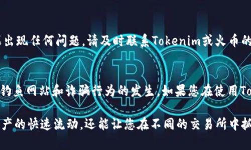 要将USDT从Tokenim转到火币（Huobi），您需要遵循以下步骤。我们将详细解释每个步骤，以确保您顺利完成转账过程。

第一步：登录Tokenim账户
首先，打开Tokenim的官方网站或应用程序。输入您的用户名和密码以登录您的账户。如果您尚未注册，请先创建一个账户。

第二步：获取USDT的提取地址
在进行转账之前，您需要获取火币的USDT提取地址。请登录您的火币账户，找到“资产”或“钱包”选项，然后选择“提取”。
在提取页面，您需要选择USDT作为提取的币种。系统会提示您输入提取地址。在此时，请确保复制您的火币USDT钱包地址。务必确认地址的准确性，任何错误都可能导致资金丢失。

第三步：在Tokenim选择提取USDT
返回Tokenim平台，寻找“资产”或“钱包”部分。找到USDT，并点击提取或转账选项。此时，您将被要求输入您在火币上复制的USDT提取地址。

第四步：输入转账金额
在提取页面，输入您希望转账的USDT数量。请注意查看Tokenim是否有任何最低提取金额的限制。同时，系统可能会显示一些手续费信息，确保您了解相关费用。

第五步：确认信息并提交转账请求
在输入地址和金额后，系统会要求您核对信息。请仔细检查提取地址和转账金额，以确保它们的准确性。确保一切无误后，点击提交。

第六步：验证身份（如果需要）
为了确保安全，有时Tokenim可能会要求您进行身份验证。这可能包括输入短信验证码或电子邮件验证码。根据提示完成验证。

第七步：等待转账完成
提交请求后，您的请求将被处理。这可能需要几分钟至数小时，具体时间取决于网络的拥堵情况和Tokenim的处理速度。在此期间，您可以在Tokenim的转账记录中查看转账状态。

第八步：确认资金到达火币
一旦转账完成，您可以登录火币账户，查看您的账户余额。请确认USDT已成功到账。如果出现任何问题，请及时联系Tokenim或火币的客服支持。

最后的提示
在进行任何加密货币转账时，一定要慎重操作。务必确认地址的正确性，保持警惕，防止钓鱼网站和诈骗行为的发生。如果您在使用Tokenim或火币的过程中有任何疑问，建议查阅相关的帮助文档或联系客服以获得帮助。

使用USDT在不同平台之间转账是加密货币交易中的常见操作。它不仅能帮助您实现资产的快速流动，还能让您在不同的交易所中抓住投资机会。希望这篇指南能帮助您顺利将USDT从Tokenim转移到火币。