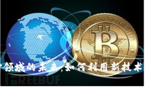 数字货币支付领域的未来:如何利用新技术提升商业效率