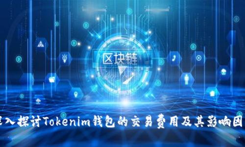 深入探讨Tokenim钱包的交易费用及其影响因素
