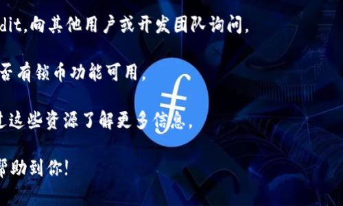 Tokenim 是一个去中心化的金融协议，通常用于许多加密货币的流动性和资产管理。它提供了一些功能，如流动性挖矿、资产交换等。关于“锁币”这一功能，Tokenim 本身是否支持取决于具体的协议设计。

在大多数加密货币和去中心化金融平台中，锁币通常指的是将某些资产锁定在一个智能合约中，以防止交易或出售。这种机制常用于流动性池，确保流动性提供者的资金安全，或在进行某些特定操作时作为抵押物。

如果你想确定 Tokenim 是否提供锁币功能，你可以采取以下步骤：

1. **查看官方文档**：访问 Tokenim 的官方网站或其 GitHub 页面，查找有关其功能的详细文档。

2. **用户社区**：加入 Tokenim 的社交媒体群组，如 Telegram、Discord 或 Reddit，向其他用户或开发团队询问。

3. **试用平台**：直接在 Tokenim 平台上注册一个账户，查看其用户界面，看看是否有锁币功能可用。

4. **寻找指南和教程**：网络上可能有关于如何使用 Tokenim 的教程，您可以通过这些资源了解更多信息。

总之，确认 Tokenim 是否能够锁币，需要查阅最新的官方消息和功能介绍。希望能帮助到你!