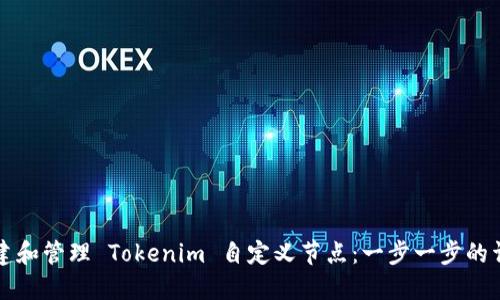 如何创建和管理 Tokenim 自定义节点:一步一步的详细指南