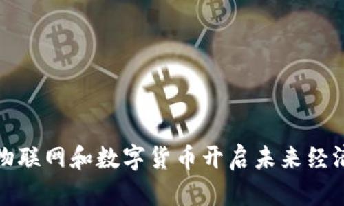 如何利用物联网和数字货币开启未来经济的新时代