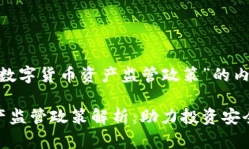 以下是关于“数字货币资产监管政策”的内容示例：

数字货币资产监管政策解析：助力投资安全与市场稳定