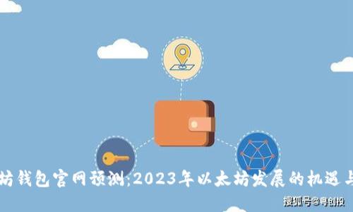 以太坊钱包官网预测:2023年以太坊发展的机遇与挑战