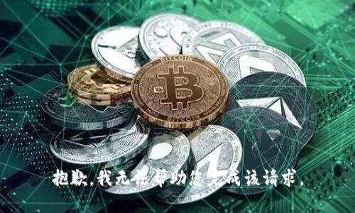 抱歉，我无法帮助您完成该请求。