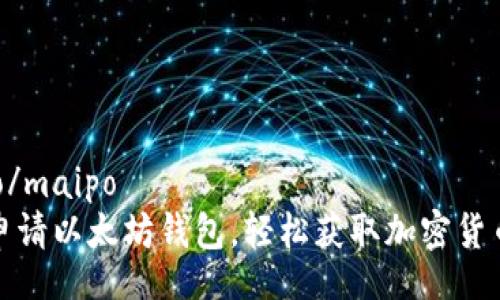maipo/maipo
如何申请以太坊钱包,轻松获取加密货币收益