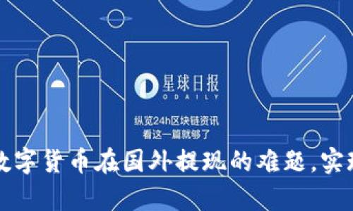 如何解决数字货币在国外提现的难题,实现财富自由